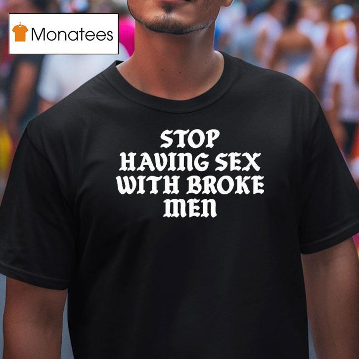 Stop Having Sex With Broke Men T Shirt Stop Having Sex With Broke Men T Shirt