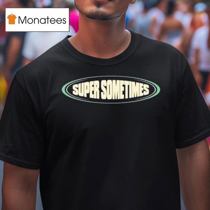 Super Sometimes Tour T Shirt Super Sometimes Tour T Shirt