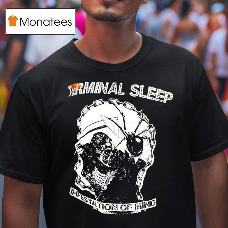 Terminal Sleep Infestation Of Mind T Shirt Terminal Sleep Infestation Of Mind T Shirt