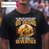 The Best Men Still Go Skiing In Their Seventies Funny Ski T Shirt
