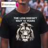 The Lion Doesn T Wait Years Funny T Shirt