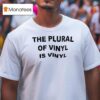 The Plural Of Vinyl Is Vinyl T Shirt