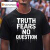 Truth Fears No Question T Shirt