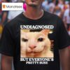 Undiagnosed But Everyone S Pretty Sure Cat Meme T Shirt