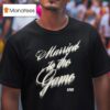 Undrafted Married To The Game Mg T Shirt