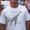 Very Tall Man Why Does He Do It High Up Delicious Giraffe T Shirt
