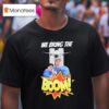 We Bring The Boom T Shirt