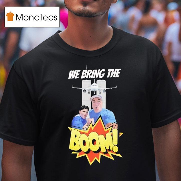 We Bring The Boom T Shirt We Bring The Boom T Shirt