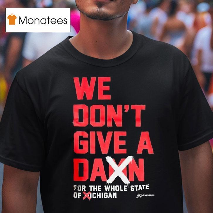 We Don T Give A Damn For The Whole State Of Michigan Ohio State Buckeyes T Shirt We Don T Give A Damn For The Whole State Of Michigan Ohio State Buckeyes T Shirt