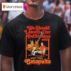 We Should Launch Our Politicians With Homemade Catapults Graphic T Shirt
