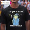 Wizard Frog I Am Going To Succeed Because I M Crazy T Shirt