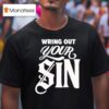 Wring Out Your Sin T Shirt