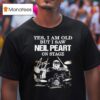 Yes I Am Old But I Saw Neil Peart On Stage Signature T Shirt