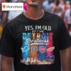 Yes I M Old But I Saw Detroit Teams Skyline Greatness Lions Tigers Pistons Red Wings T Shirt