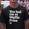 You Had Me At Waffle Fries Heart Chick Fil A T Shirt