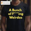 A Bunch Of Fucking Weirdos T Shirt