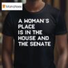 A Woman S Place Is In The House And The Senate T Shirt