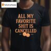 All My Favorite Shit Is Cancelled Rip T Shirt