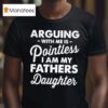 Arguing With Me Is Pointless Fathers Daughter T Shirt