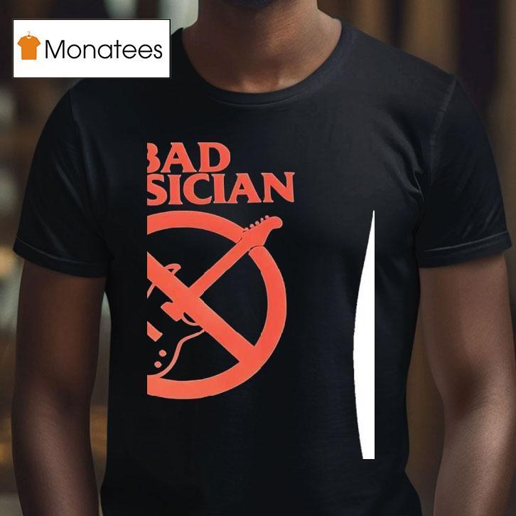 Bad Musician T Shirt Bad Musician T Shirt