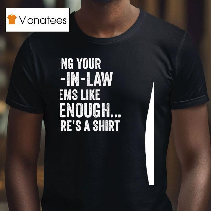 Being Your Son In Law Seems Like Gift Enough But Here S A T Shirt Being Your Son In Law Seems Like Gift Enough But Here S A T Shirt