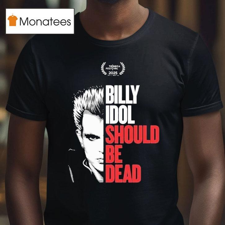 Billy Idol Should Be Dead At The Tribeca Film Festival In Nyc On June T Shirt Billy Idol Should Be Dead At The Tribeca Film Festival In Nyc On June T Shirt
