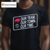 Buffalo Bills Our Team Our Town Our Time T Shirt