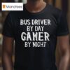 Bus Driver By Day Gamer By Nigh T Shirt