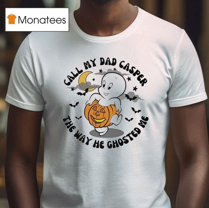 Call My Dad Casper The Way He Ghosted Me T Shirt Call My Dad Casper The Way He Ghosted Me T Shirt
