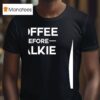 Coffee Before Talkie T Shirt