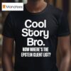 Cool Story Bro Now Where S The Epstein Client Lis T Shirt