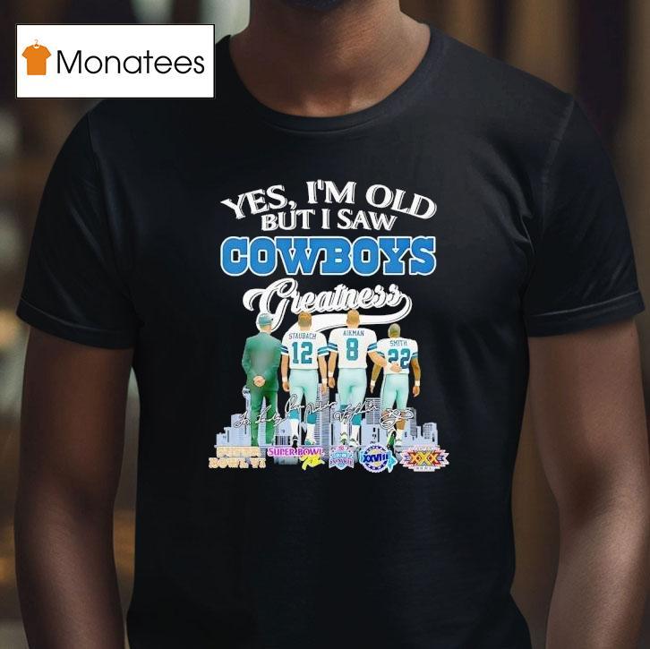 Dallas Cowboys Yes I M Old But I Saw Cowboys Greatness Players And Signature T Shirt Dallas Cowboys Yes I M Old But I Saw Cowboys Greatness Players And Signature T Shirt