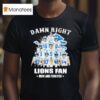 Damn Right I Am A Detroit Lions Fan Now And Forever Signatures T Shirt