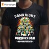 Damn Right I Am A Green Bay Packers Fan Now And Forever Signatures Graphic T Shirt