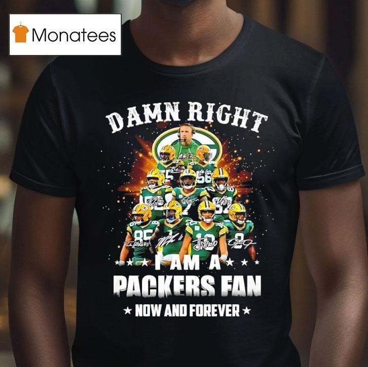 Damn Right I Am A Green Bay Packers Fan Now And Forever Signatures Graphic T Shirt Damn Right I Am A Green Bay Packers Fan Now And Forever Signatures Graphic T Shirt