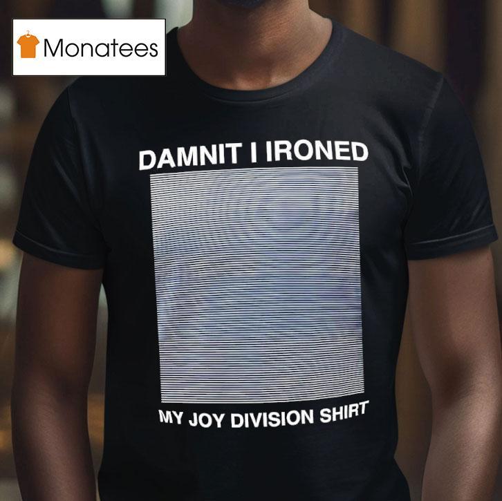 Damnit I Ironed My Joy Division X Unknown Pleasures Album Cover T Shirt Damnit I Ironed My Joy Division X Unknown Pleasures Album Cover T Shirt