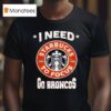 Denver Broncos I Needs Starbucks To Focus Nfl Touchdown T Shirt