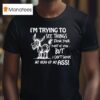 Donkey I M Trying To See Things From Your Point Of View But I Can T Shove My Head Up My Ass T Shirt