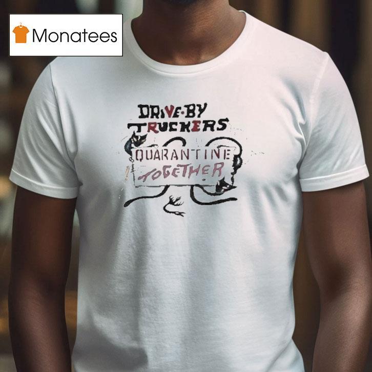 Drive By Truckers Quarantine Together T Shirt Drive By Truckers Quarantine Together T Shirt