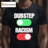 Dubstep On Racism Off T Shirt