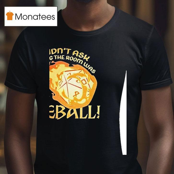 Dungeons And Dragons I Didn T Ask How Big The Room Was I Said I Cast Fireball T Shirt Dungeons And Dragons I Didn T Ask How Big The Room Was I Said I Cast Fireball T Shirt