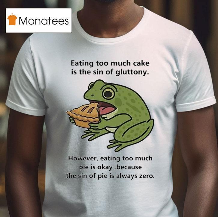 Eating Too Much Cake Is The Sin Of Gluttony However Eating Too Much Pie Is Okay Because The Of Pie Is Always Zero T Shirt Eating Too Much Cake Is The Sin Of Gluttony However Eating Too Much Pie Is Okay Because The Of Pie Is Always Zero T Shirt