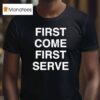 First Come First Serve T Shirt