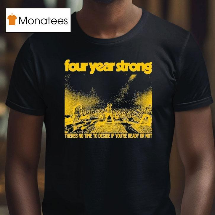 Four Year Strong There S No Time To Decide If You Re Ready Or Not Live T Shirt Four Year Strong There S No Time To Decide If You Re Ready Or Not Live T Shirt