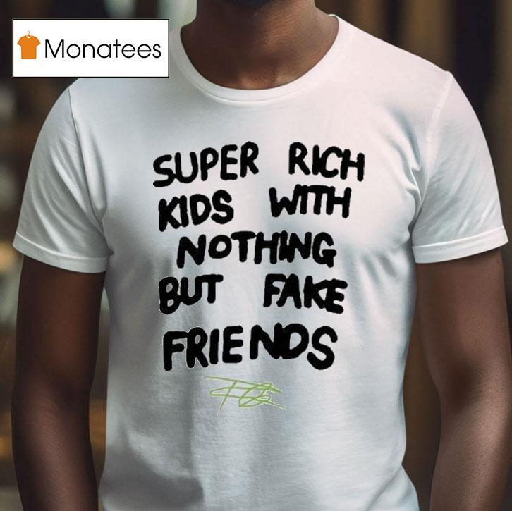 Frank Ocean Super Rich Kids With Nothing But Fake Friends T Shirt Frank Ocean Super Rich Kids With Nothing But Fake Friends T Shirt
