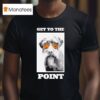 Get To The Point Hunting Dog Pudelpointer T Shirt