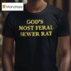 God S Most Feral Sewer Ra T Shirt
