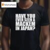 Have You Ever Seen A Mackem In Japan T Shirt