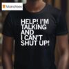 Help I M Talking And I Can T Shut Up T Shirt