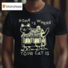 Home Is Where Your Cat Is Graphic T Shirt